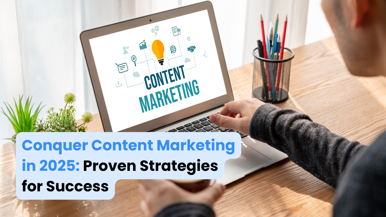 Conquer Content Marketing in 2025: Proven Strategies for Success