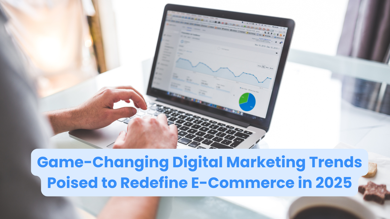 Game-Changing Digital Marketing Trends Poised to Redefine E-Commerce in 2025