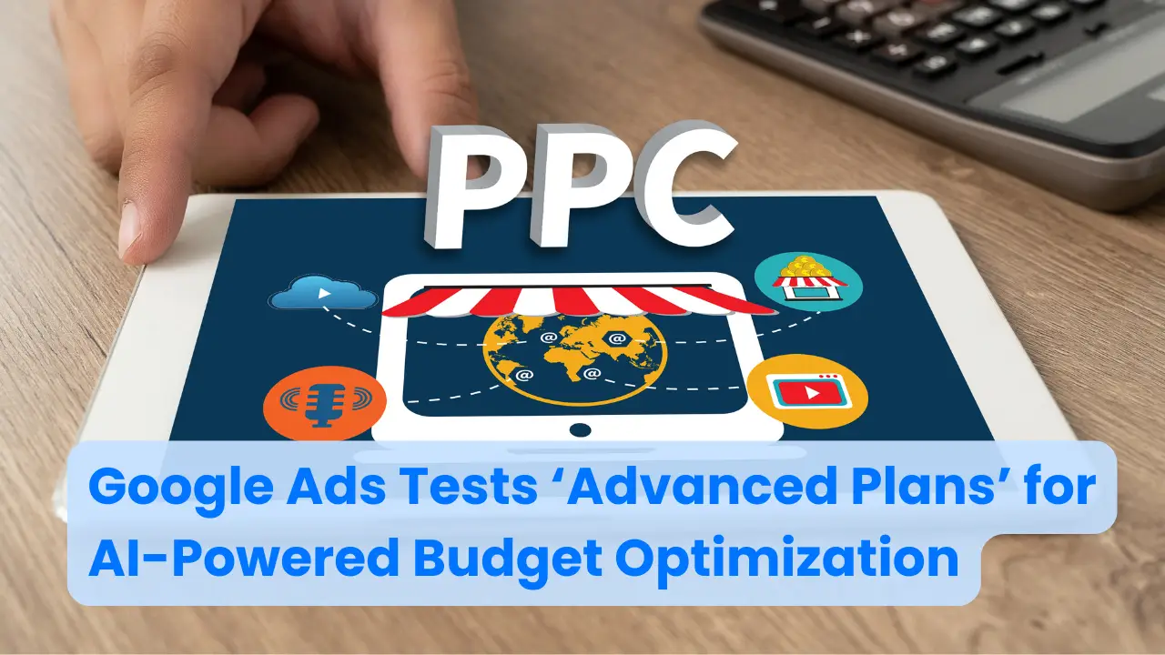 Google Ads Tests ‘Advanced Plans’ for AI-Powered Budget Optimization