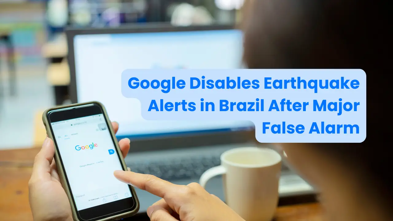 Google Disables Earthquake Alerts in Brazil After Major False Alarm
