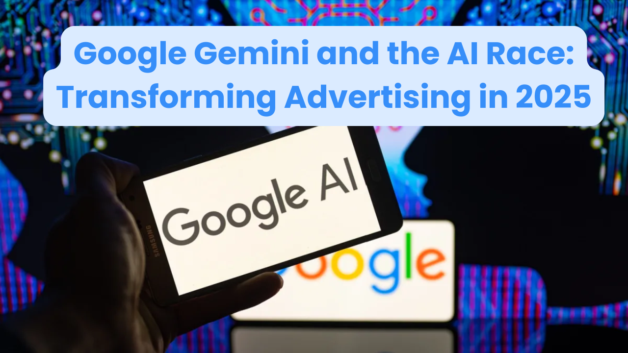 Google Gemini and the AI Race: Transforming Advertising in 2025