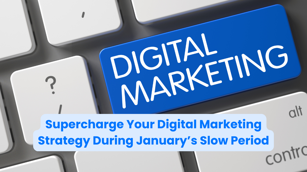 Supercharge Your Digital Marketing Strategy During January’s Slow Period