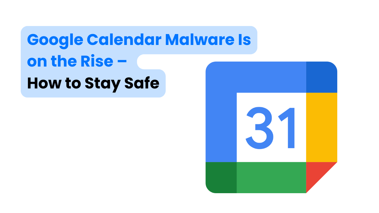 Google Calendar Malware Is on the Rise – How to Stay Safe
