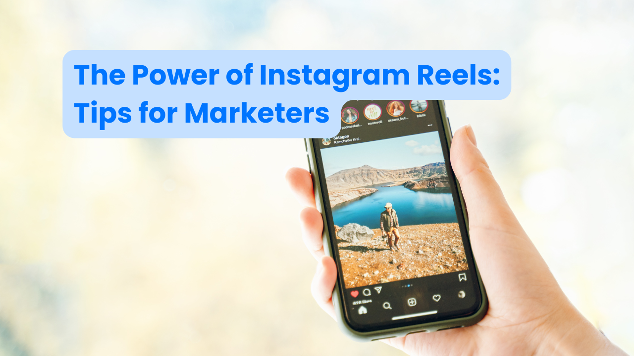 The Power of Instagram Reels Tips for Marketers